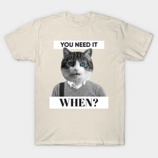 You Need It WHEN? T-Shirt